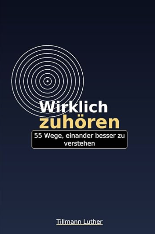 Wirklich zuhören: 55 Wege, einander besser zu verstehen
